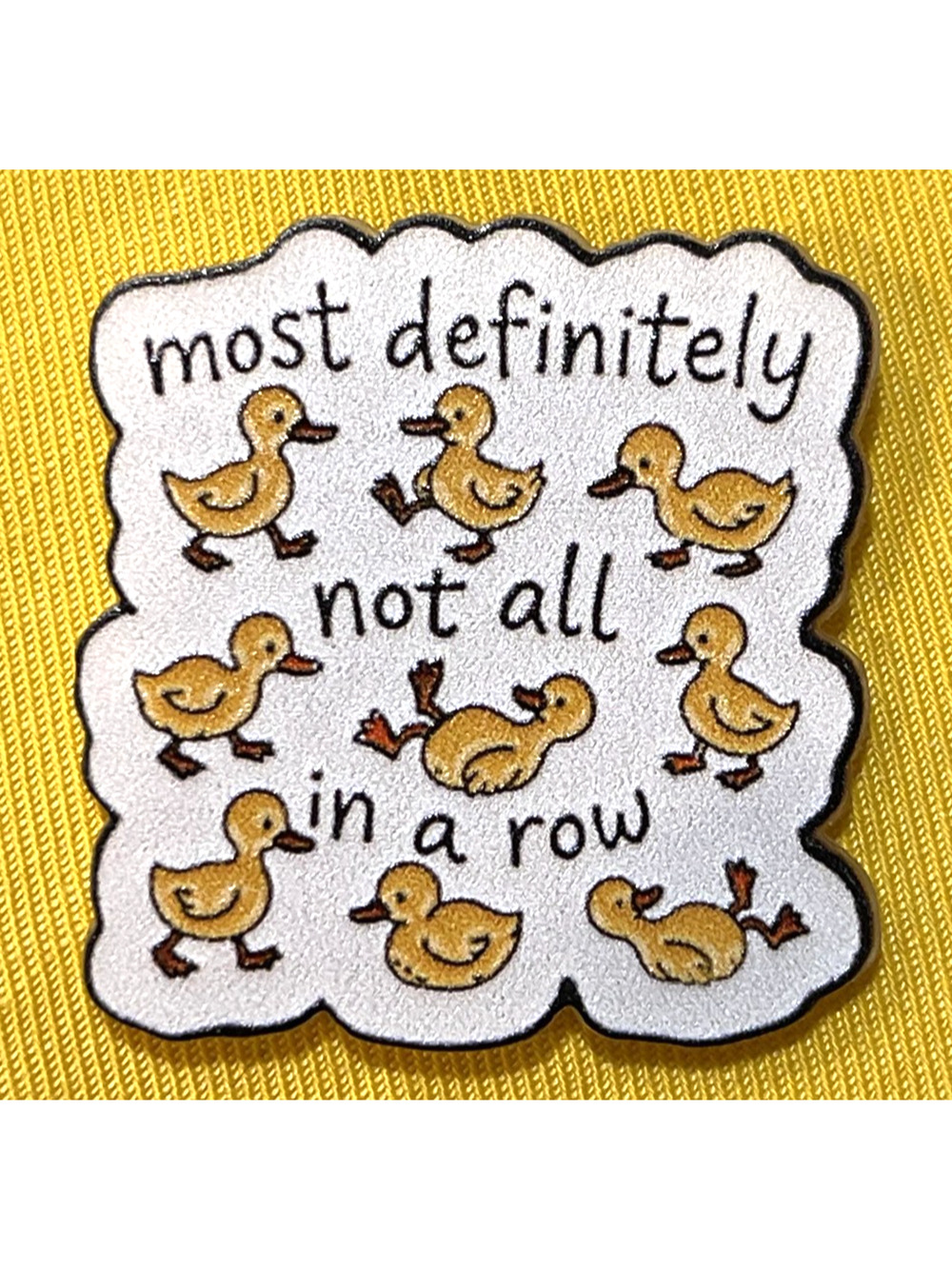 NWOT Duck Funny Not All In A Row Brooch Lapel Pin Acrylic Resin 2D Flat Kawaii